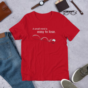 A Small Mind is Easy to Lose - Unisex T-Shirt